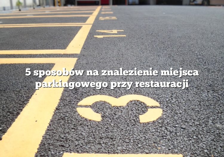 5 sposobów na znalezienie miejsca parkingowego przy restauracji