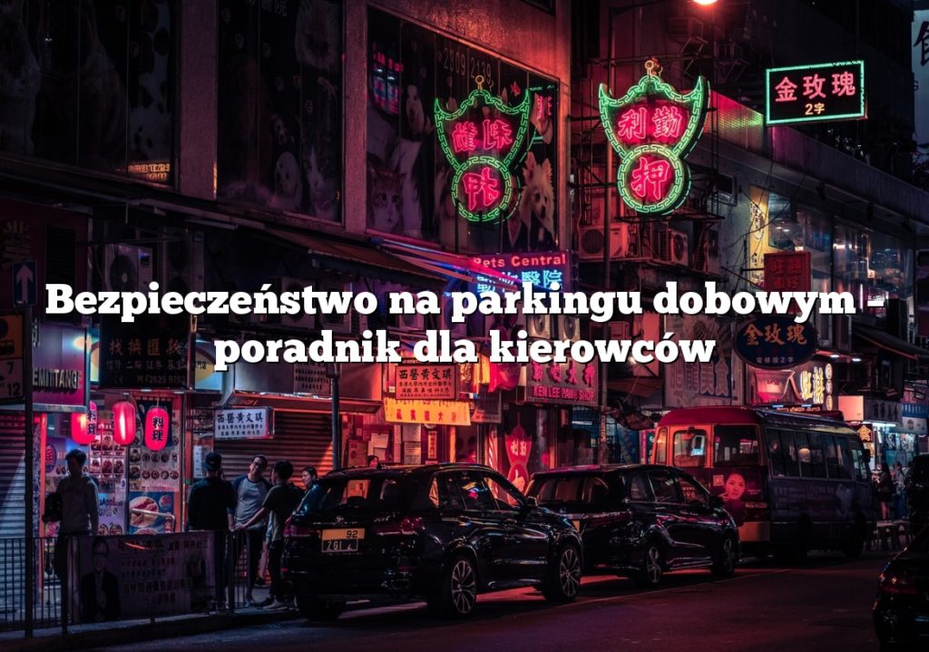 Bezpieczeństwo na parkingu dobowym – poradnik dla kierowców