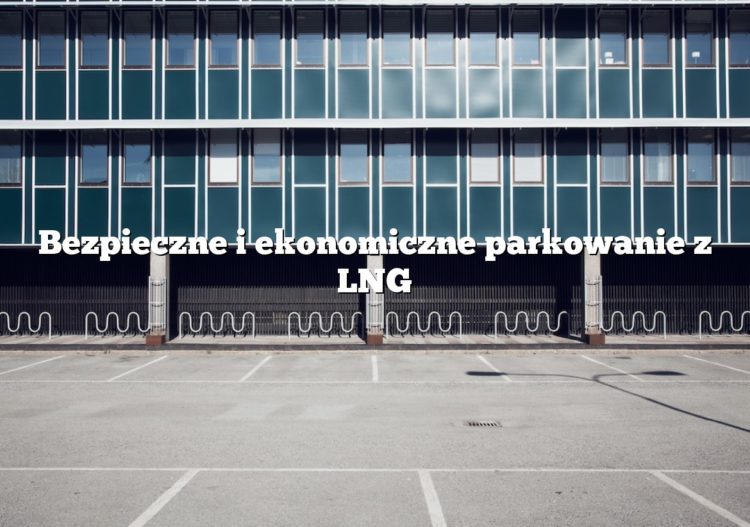 Bezpieczne i ekonomiczne parkowanie z LNG