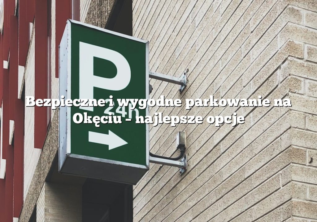 Bezpieczne i wygodne parkowanie na Okęciu – najlepsze opcje