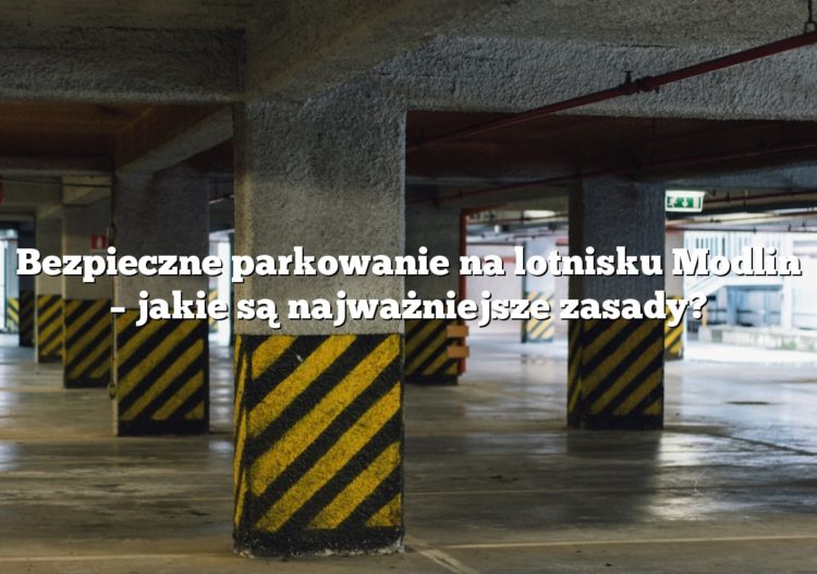 Bezpieczne parkowanie na lotnisku Modlin – jakie są najważniejsze zasady?