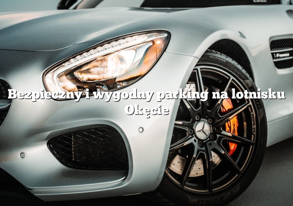 Bezpieczny i wygodny parking na lotnisku Okęcie