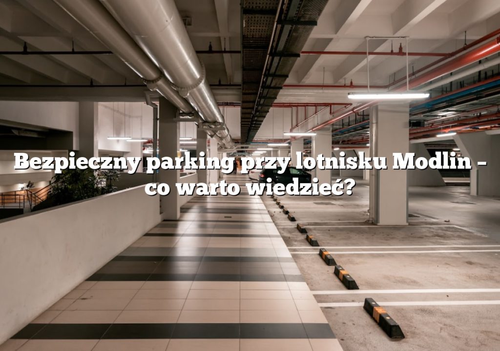 Bezpieczny parking przy lotnisku Modlin – co warto wiedzieć?