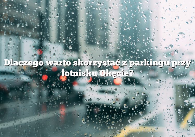 Dlaczego warto skorzystać z parkingu przy lotnisku Okęcie?