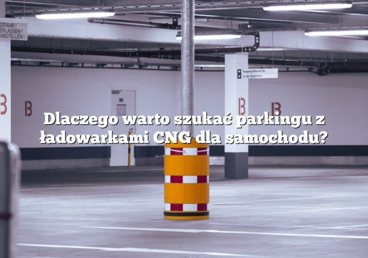 Dlaczego warto szukać parkingu z ładowarkami CNG dla samochodu?