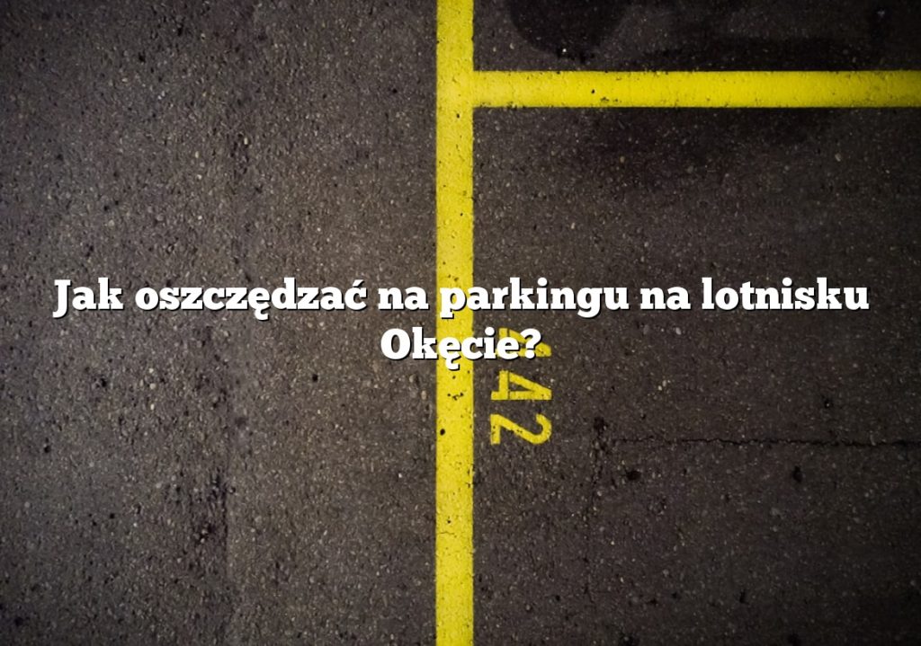 Jak oszczędzać na parkingu na lotnisku Okęcie?