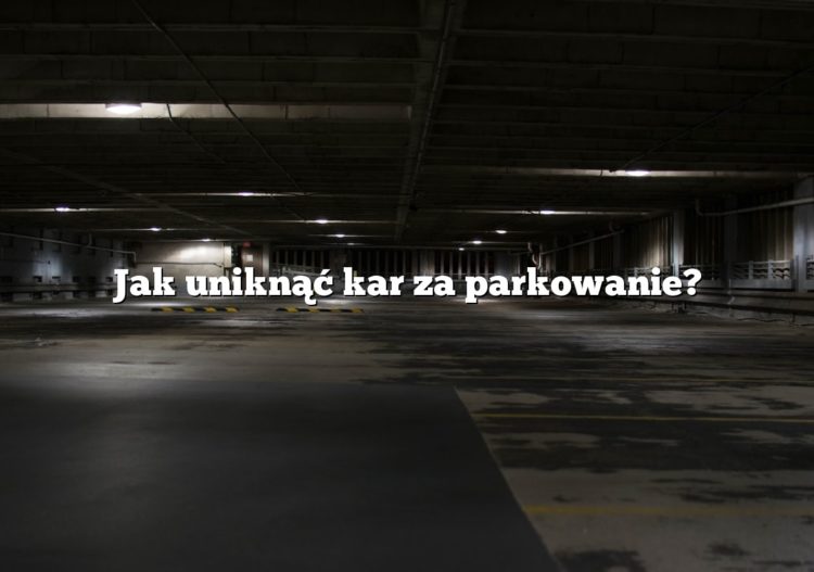 Jak uniknąć kar za parkowanie?