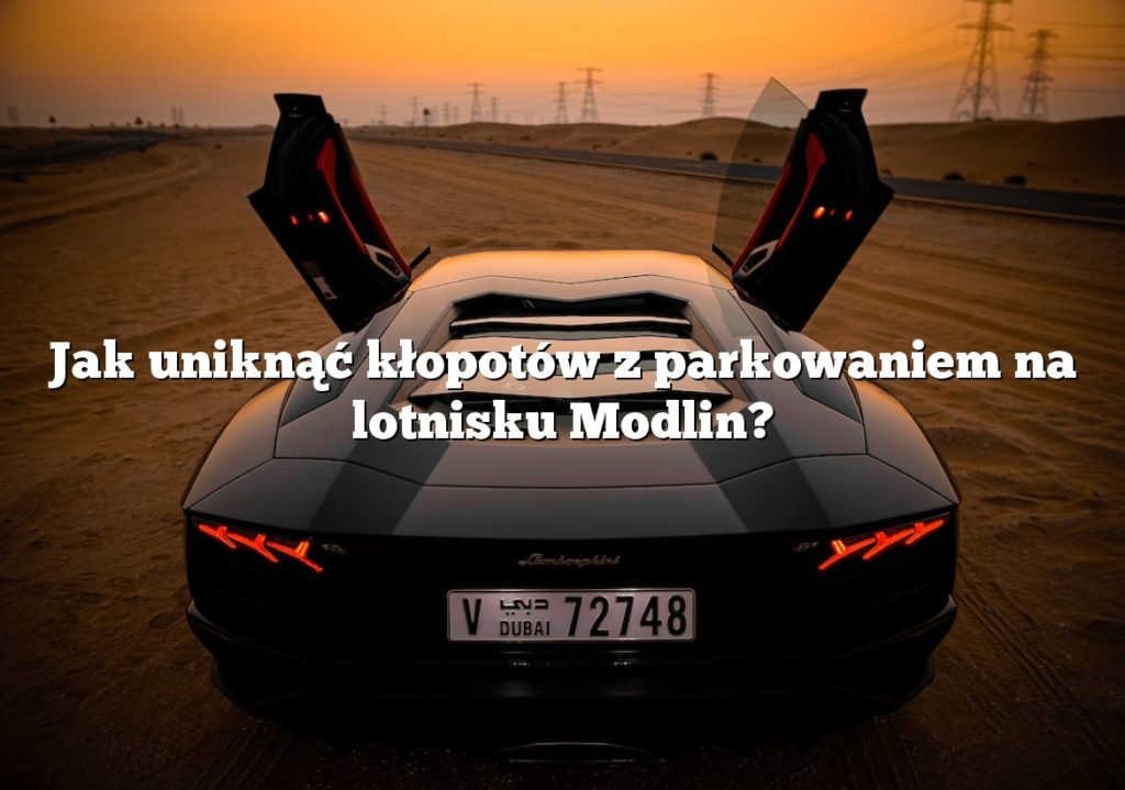 Jak uniknąć kłopotów z parkowaniem na lotnisku Modlin?