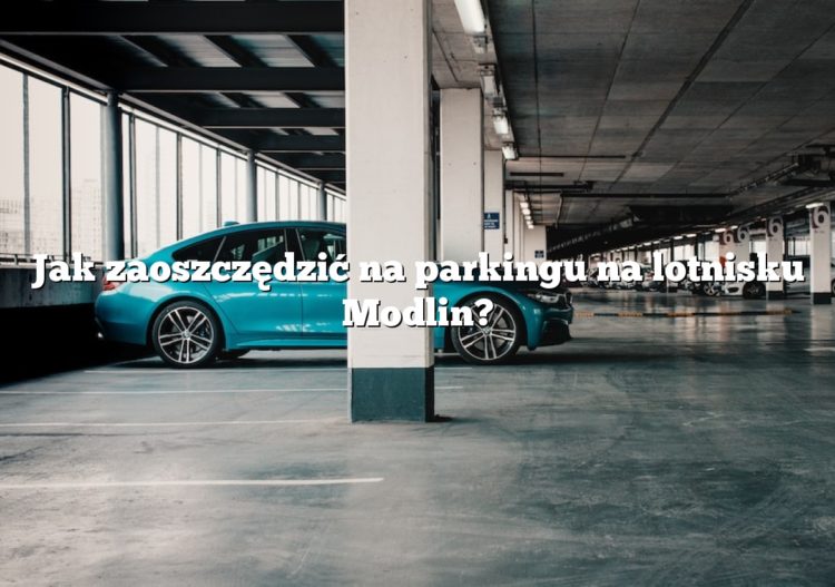 Jak zaoszczędzić na parkingu na lotnisku Modlin?