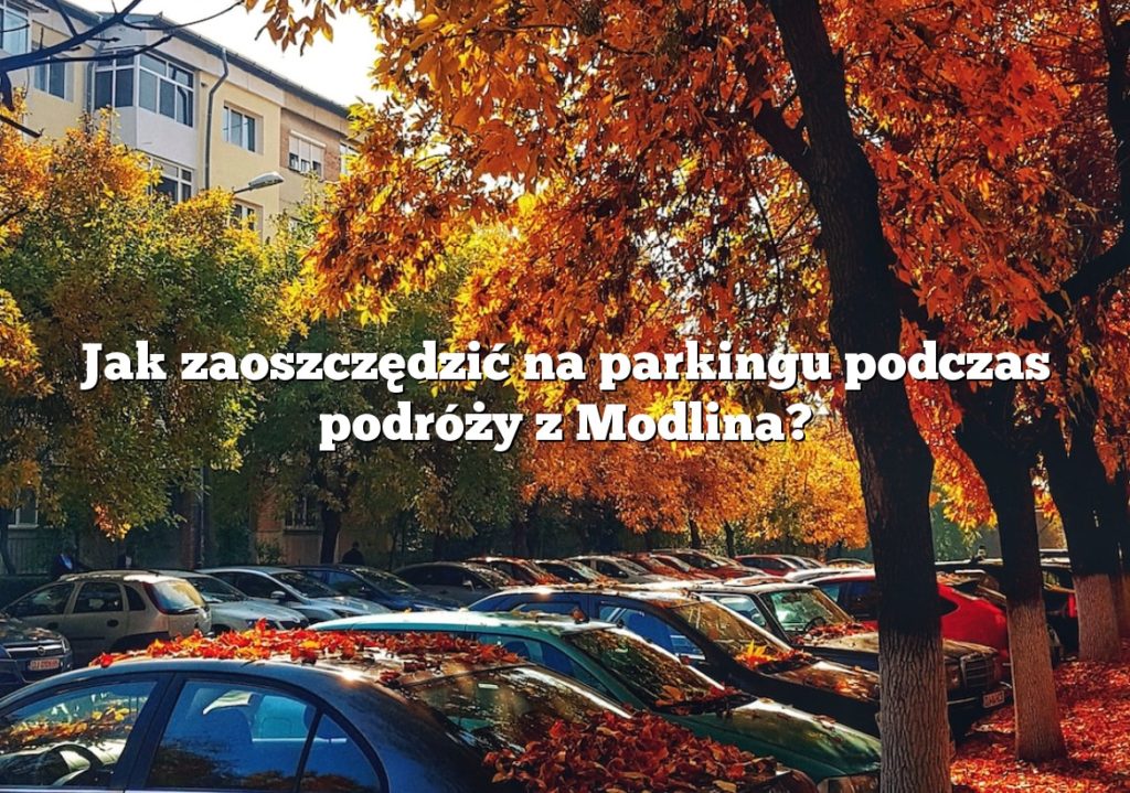 Jak zaoszczędzić na parkingu podczas podróży z Modlina?
