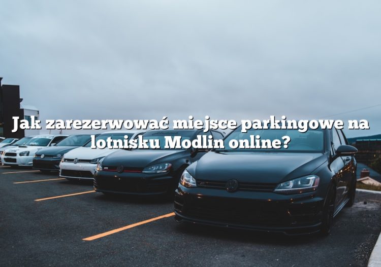 Jak zarezerwować miejsce parkingowe na lotnisku Modlin online?