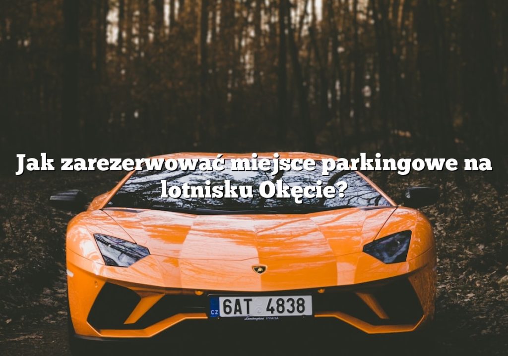 Jak zarezerwować miejsce parkingowe na lotnisku Okęcie?