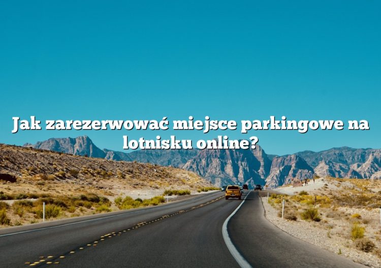Jak zarezerwować miejsce parkingowe na lotnisku online?
