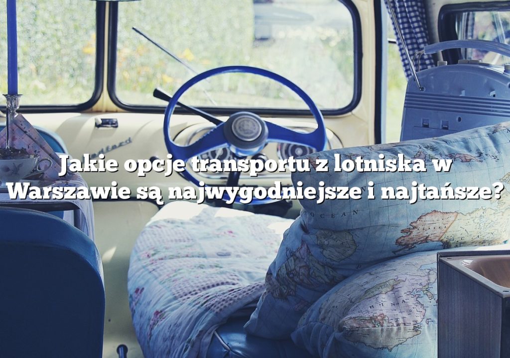 Jakie opcje transportu z lotniska w Warszawie są najwygodniejsze i najtańsze?