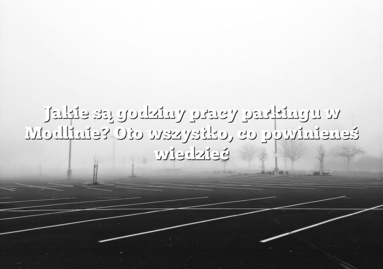 Jakie są godziny pracy parkingu w Modlinie? Oto wszystko, co powinieneś wiedzieć