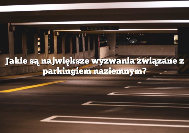 Jakie są największe wyzwania związane z parkingiem naziemnym?