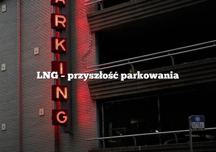 LNG – przyszłość parkowania