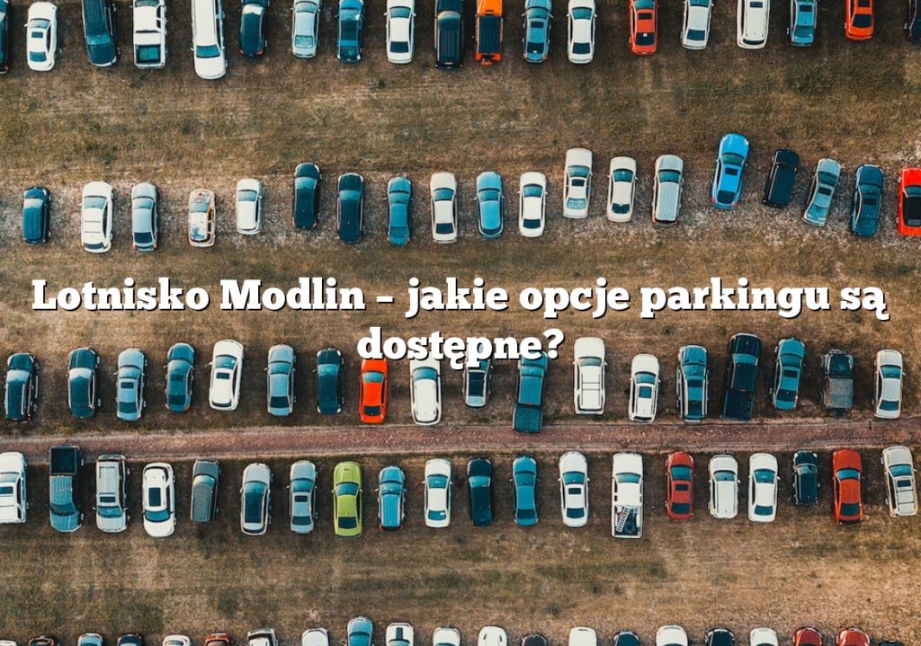 Lotnisko Modlin – jakie opcje parkingu są dostępne?