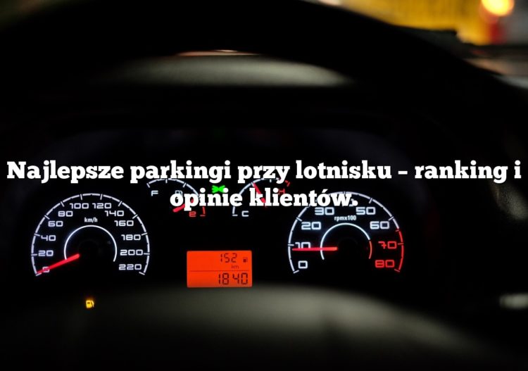 Najlepsze parkingi przy lotnisku – ranking i opinie klientów.