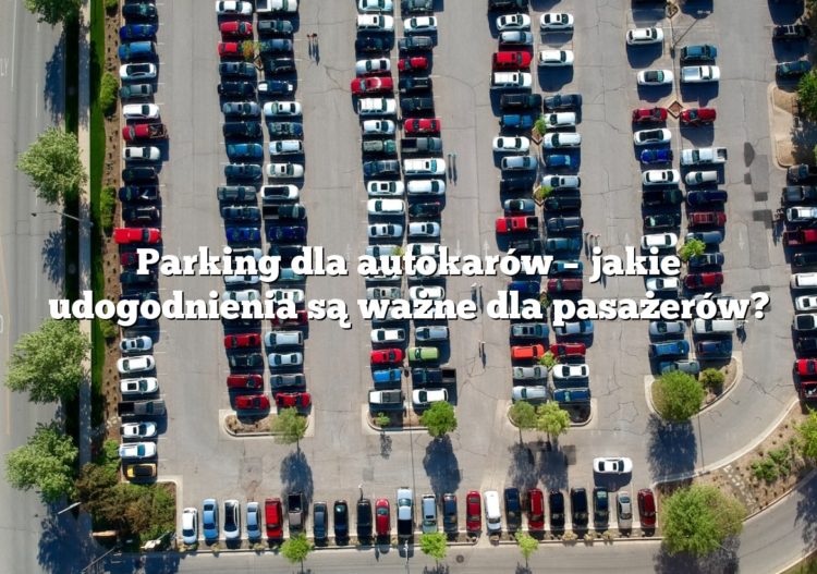 Parking dla autokarów – jakie udogodnienia są ważne dla pasażerów?