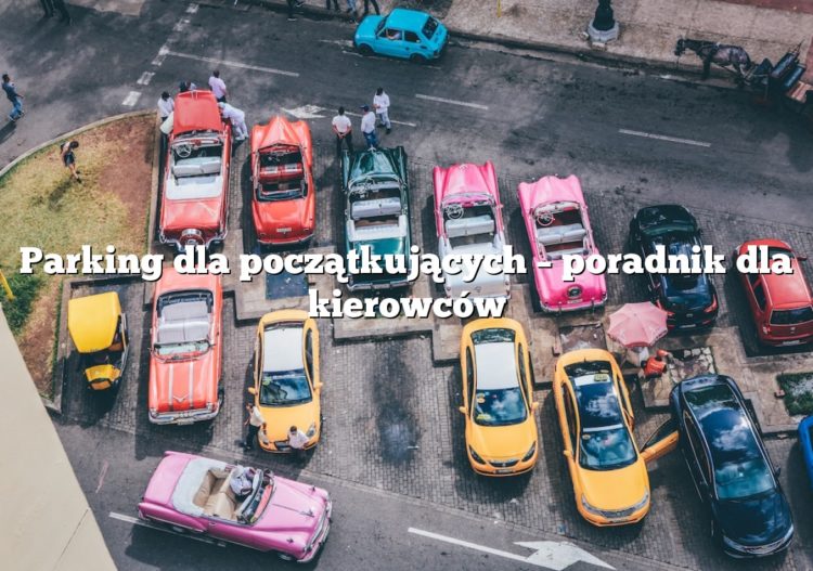 Parking dla początkujących – poradnik dla kierowców