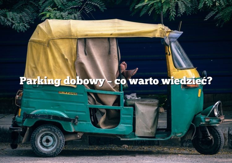 Parking dobowy – co warto wiedzieć?