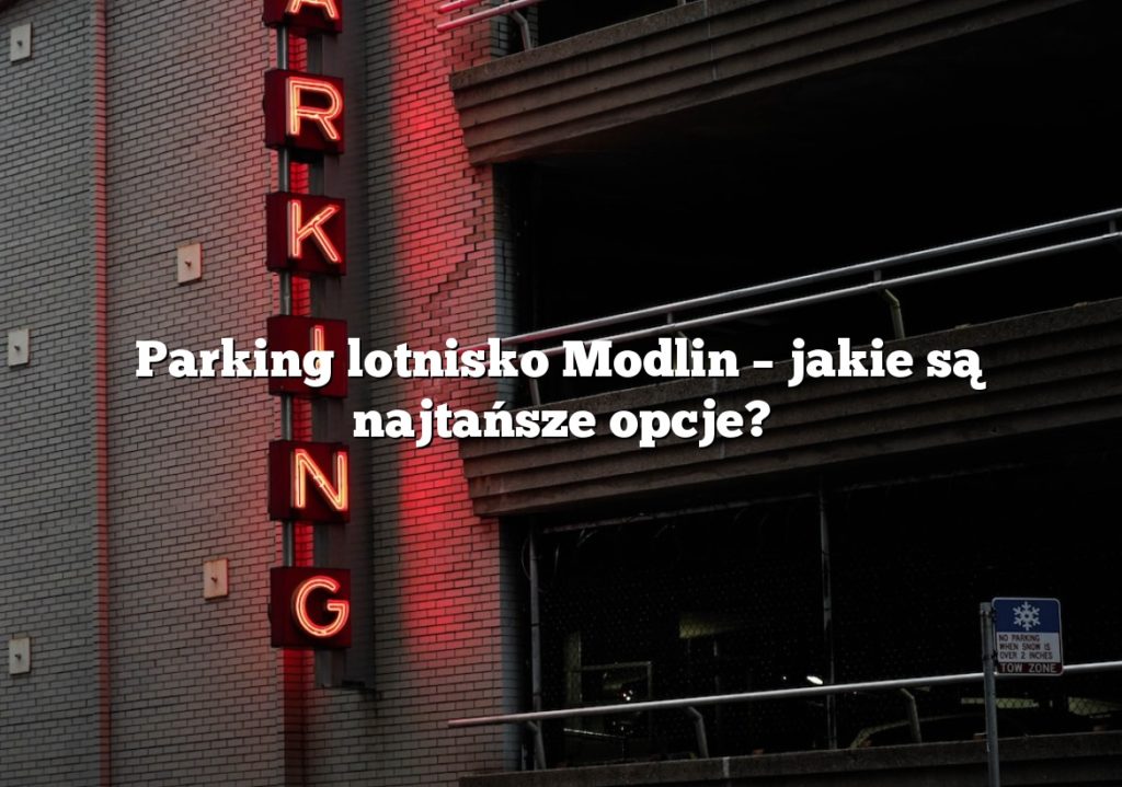 Parking lotnisko Modlin – jakie są najtańsze opcje?