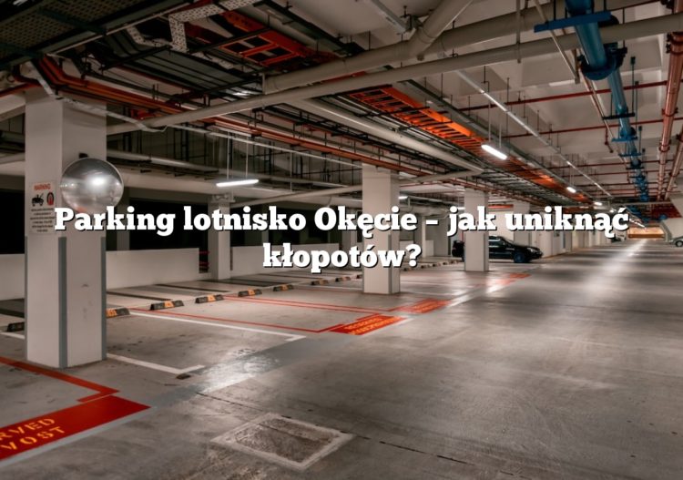 Parking lotnisko Okęcie – jak uniknąć kłopotów?