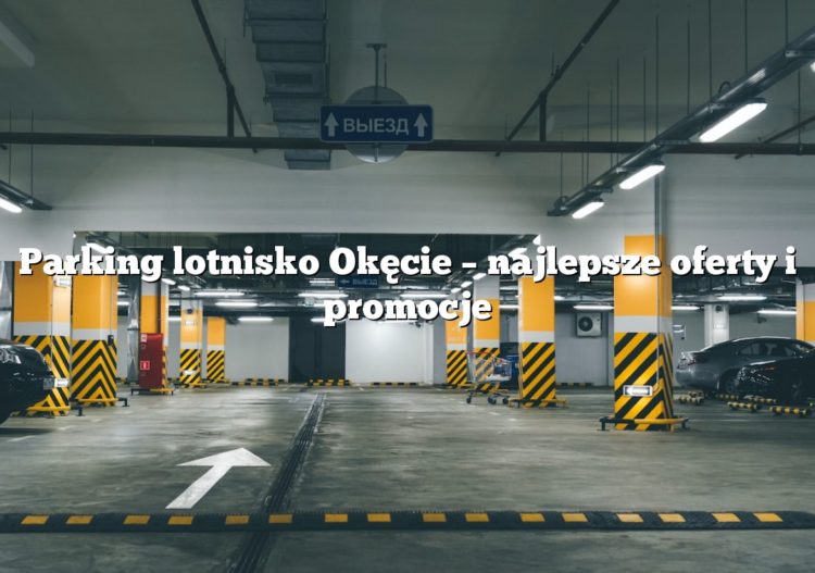 Parking lotnisko Okęcie – najlepsze oferty i promocje