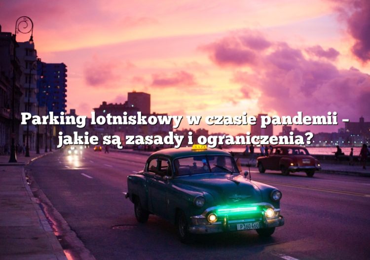 Parking lotniskowy w czasie pandemii – jakie są zasady i ograniczenia?