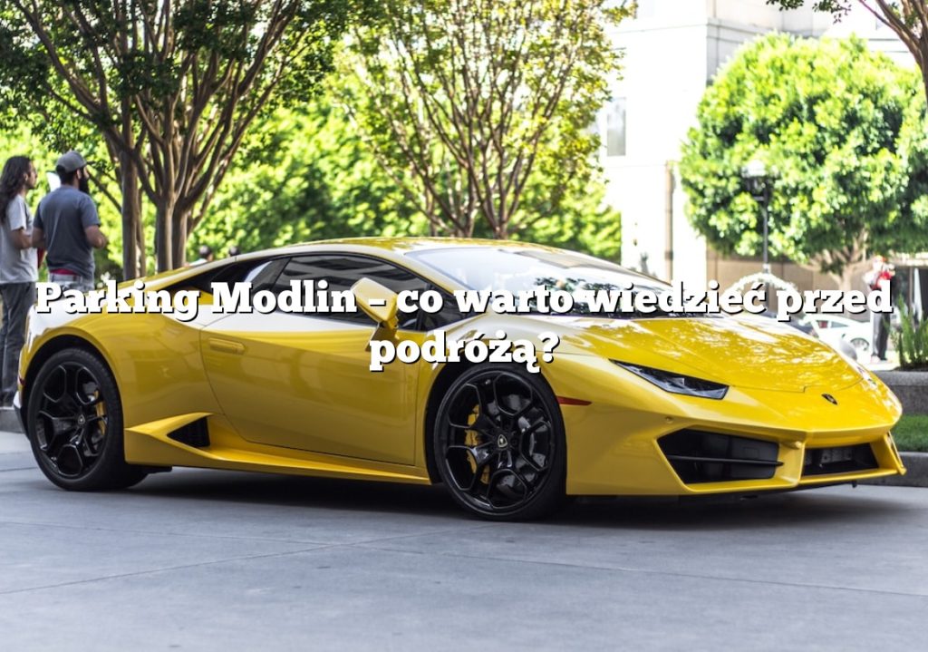 Parking Modlin – co warto wiedzieć przed podróżą?
