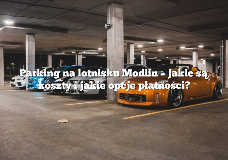 Parking na lotnisku Modlin – jakie są koszty i jakie opcje płatności?