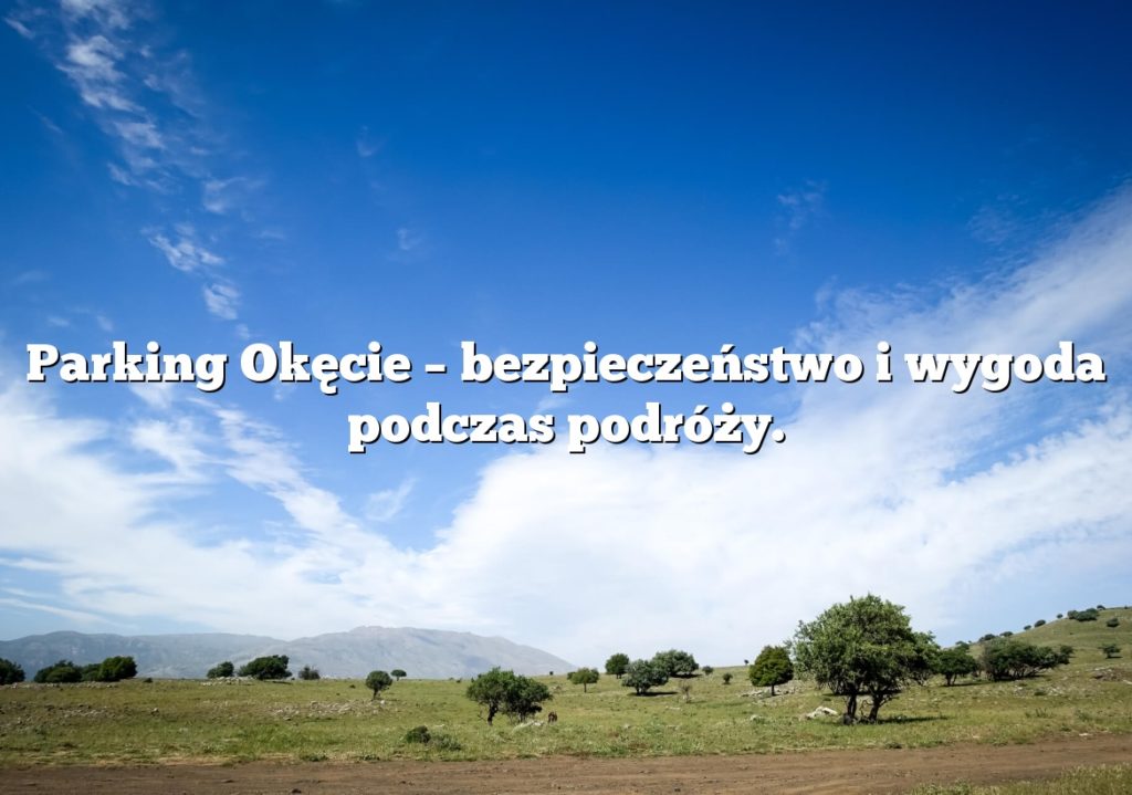 Parking Okęcie – bezpieczeństwo i wygoda podczas podróży.