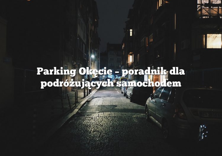 Parking Okęcie – poradnik dla podróżujących samochodem