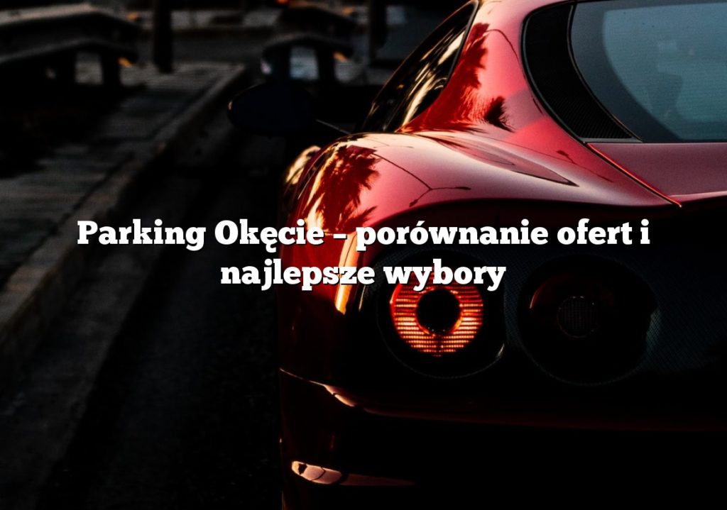 Parking Okęcie – porównanie ofert i najlepsze wybory