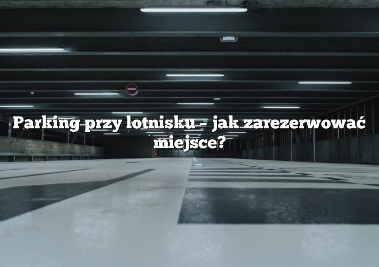 Parking przy lotnisku – jak zarezerwować miejsce?