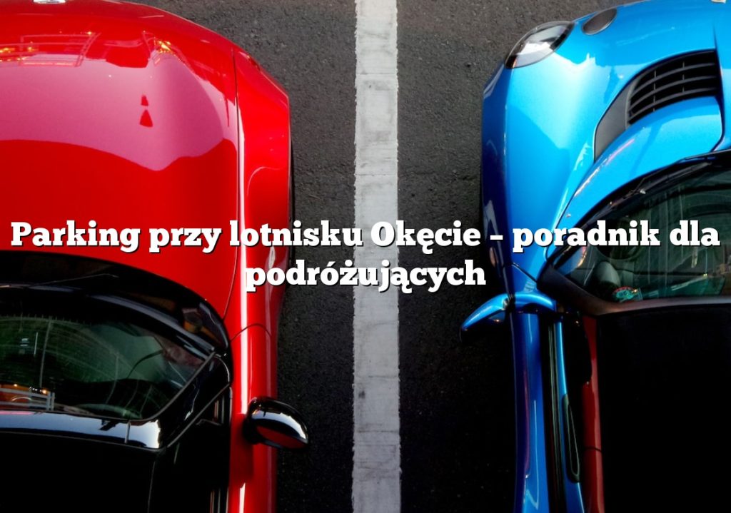 Parking przy lotnisku Okęcie – poradnik dla podróżujących
