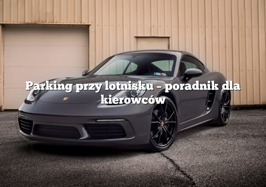 Parking przy lotnisku – poradnik dla kierowców
