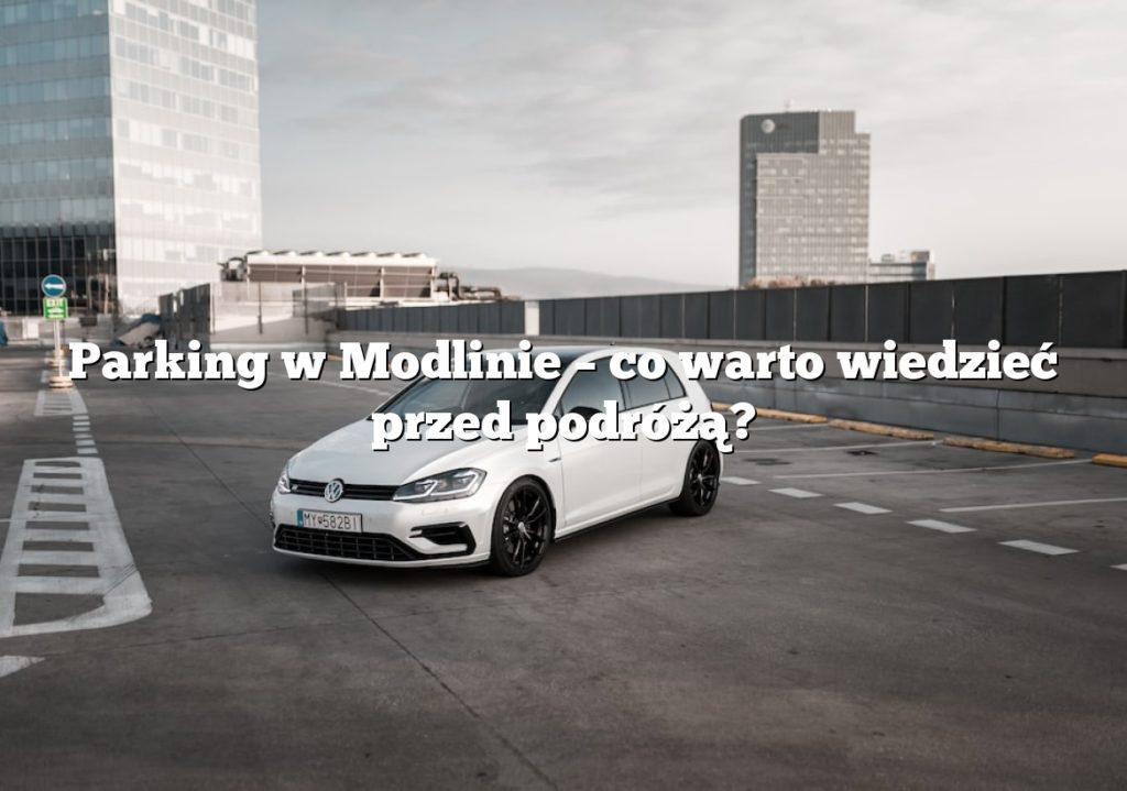 Parking w Modlinie – co warto wiedzieć przed podróżą?