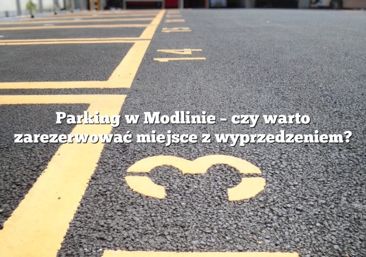 Parking w Modlinie – czy warto zarezerwować miejsce z wyprzedzeniem?