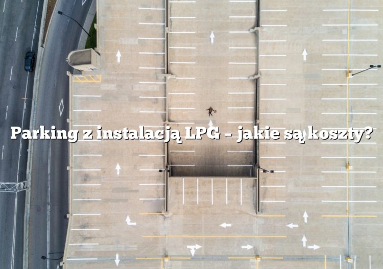 Parking z instalacją LPG – jakie są koszty?