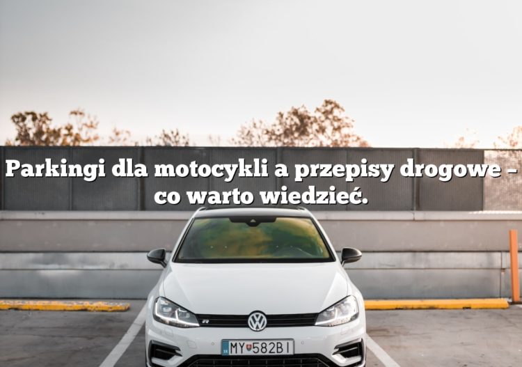 Parkingi dla motocykli a przepisy drogowe – co warto wiedzieć.