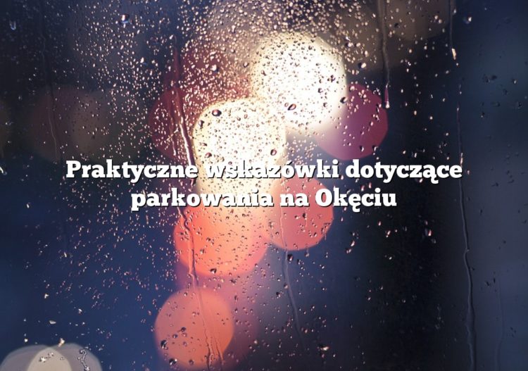 Praktyczne wskazówki dotyczące parkowania na Okęciu