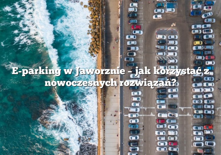 E-parking w Jaworznie – jak korzystać z nowoczesnych rozwiązań?