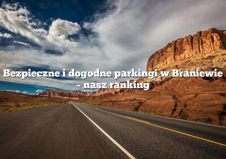 Bezpieczne i dogodne parkingi w Braniewie – nasz ranking