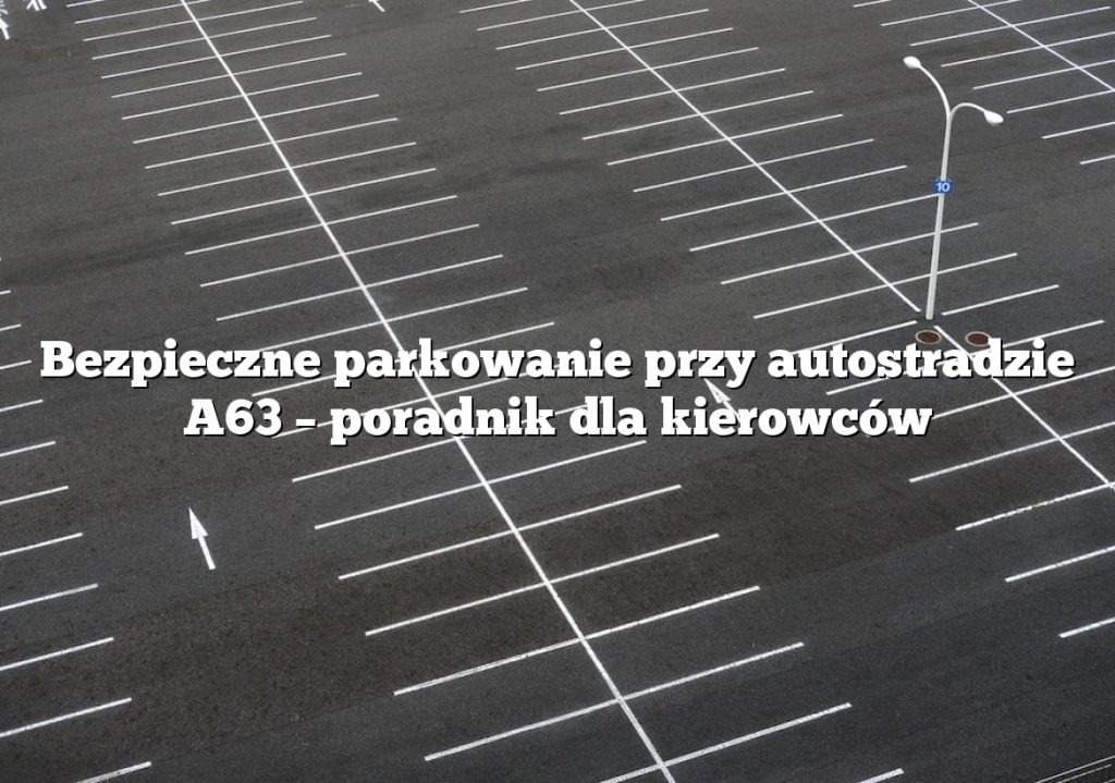 Bezpieczne parkowanie przy autostradzie A63 – poradnik dla kierowców