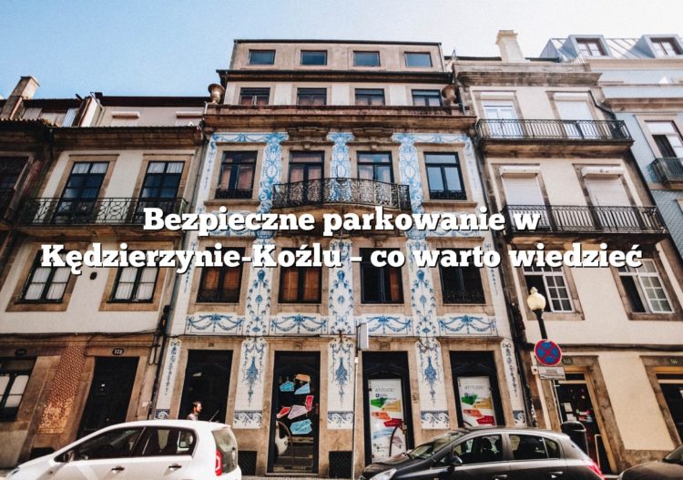 Bezpieczne parkowanie w Kędzierzynie-Koźlu – co warto wiedzieć