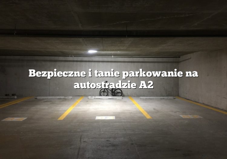 Bezpieczne i tanie parkowanie na autostradzie A2