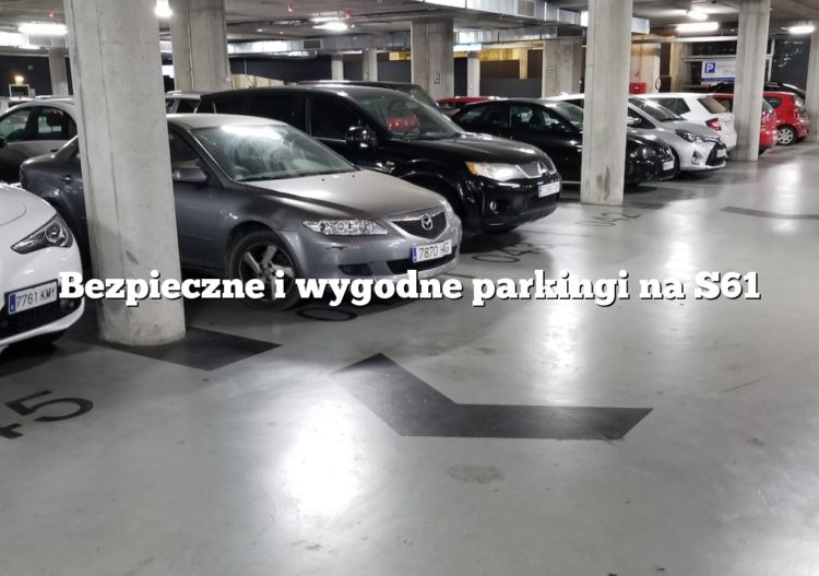 Bezpieczne i wygodne parkingi na S61