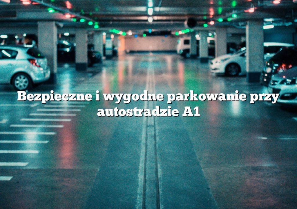 Bezpieczne i wygodne parkowanie przy autostradzie A1